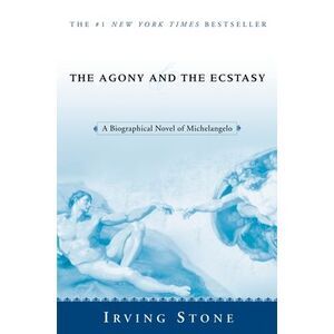 The Agony and the Ecstasy: A Biographical Novel of Michelangelo -- Irving Stone